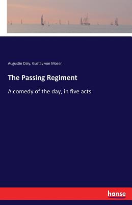 The Passing Regiment :A comedy of the day, in five acts