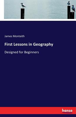 First Lessons in Geography:Designed for Beginners