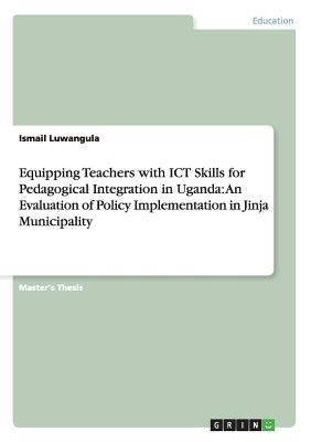 غلاف كتاب Equipping Teachers with ICT Skills for Pedagogical Integration in Uganda: An Evaluation of Policy Implementation in Jinja Municipality