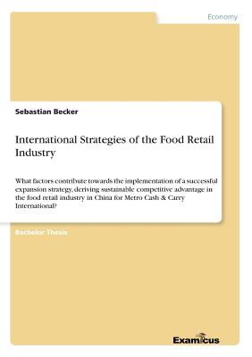 International Strategies of the Food Retail Industry :What factors contribute towards the implementation of a successful expansion strategy, deriving