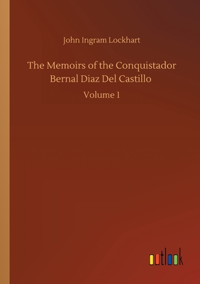 غلاف كتاب The Memoirs of the Conquistador Bernal Diaz Del Castillo :Volume 1