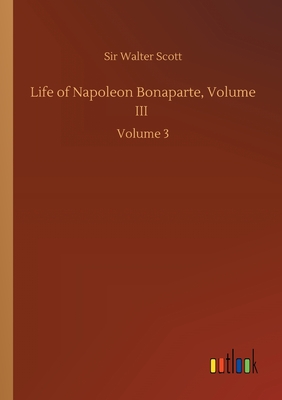 Life of Napoleon Bonaparte, Volume III :Volume 3