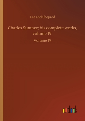 Charles Sumner; his complete works, volume 19 :Volume 19