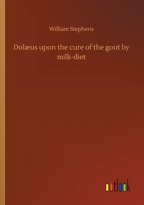 Dolوus upon the cure of the gout by milk-diet