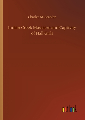 Indian Creek Massacre and Captivity of Hall Girls