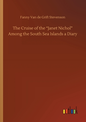 The Cruise of the "Janet Nichol" Among the South Sea Islands a Diary