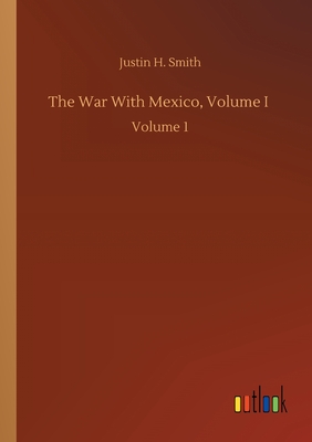 The War With Mexico, Volume I :Volume 1