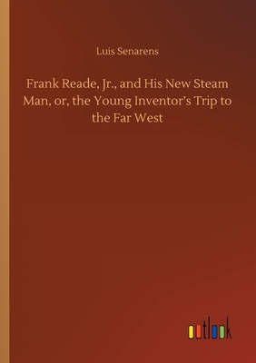 Frank Reade, Jr., and His New Steam Man, or, the Young Inventor