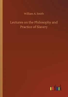 Lectures on the Philosophy and Practice of Slavery