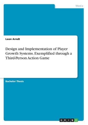 Design and Implementation of Player Growth Systems. Exemplified through a Third-Person Action Game