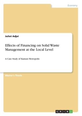 Effects of Financing on Solid Waste Management at the Local Level:A Case Study of Kumasi Metropolis