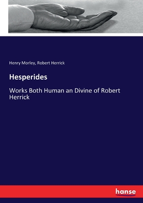 Hesperides:Works Both Human an Divine of Robert Herrick