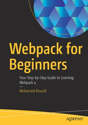 Webpack for Beginners : Your Step-by-Step Guide to Learning Webpack 4