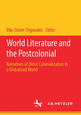 World Literature and the Postcolonial : Narratives of (Neo) Colonialization in a Globalized World