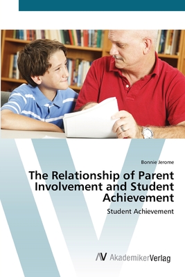 The Relationship of Parent Involvement and Student Achievement