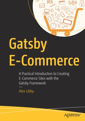 Gatsby E-Commerce : A Practical Introduction to Creating E-Commerce Sites with the Gatsby Framework