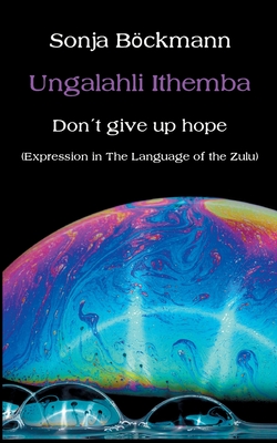 Ungalahli Ithemba:Don`t Give up Hope