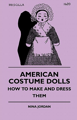 American Costume Dolls - How to Make and Dress Them