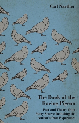 The Book of the Racing Pigeon - Fact and Theory from Many Source Including the Author