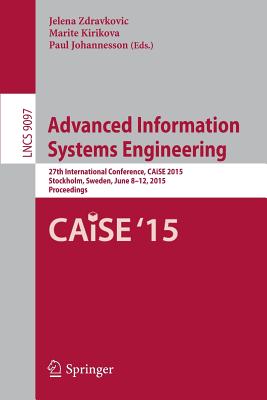 Advanced Information Systems Engineering : 27th International Conference, CAiSE 2015, Stockholm, Sweden, June 8-12, 2015, Proceedings