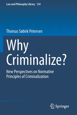 Why Criminalize? : New Perspectives on Normative Principles of Criminalization