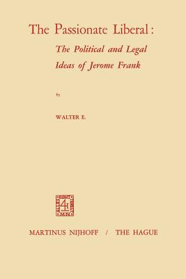 The Passionate Liberal: The Political and Legal Ideas of Jerome Frank : The Political and Legal Ideas of Jerome N. Frank