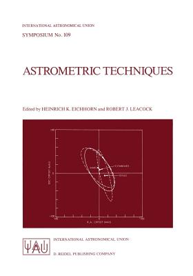 Astrometric Techniques : Proceedings of the 109th Symposium of the International Astronomical Union Held in Gainesville, Florida, U.S.A., 9-12 January