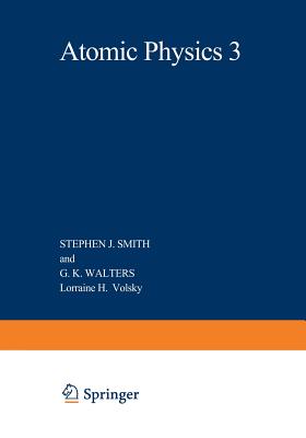 Atomic Physics 3: Proceedings of the Third International Conference on Atomic Physics, August 7 11, 1972, Boulder, Colorado