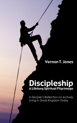 Discipleship: A Lifelong Spiritual Pilgrimage: A Disciple