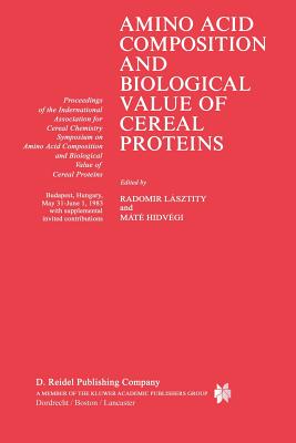 Amino Acid Composition and Biological Value of Cereal Proteins : Proceedings of the International Association for Cereal Chemistry Symposium on Amino
