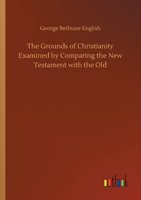 غلاف كتاب The Grounds of Christianity Examined by Comparing the New Testament with the Old