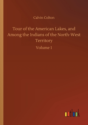 غلاف كتاب Tour of the American Lakes, and Among the Indians of the North-West Territory