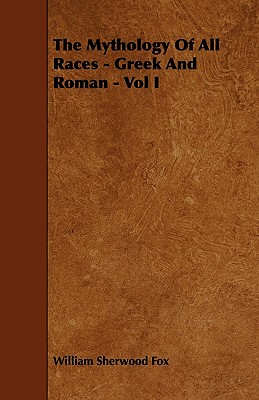 The Mythology of All Races - Greek and Roman - Vol. I.