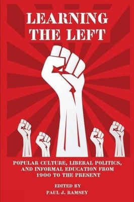 غلاف كتاب Learning the Left: Popular Culture, Liberal Politics, and Informal Education from 1900 to the Present
