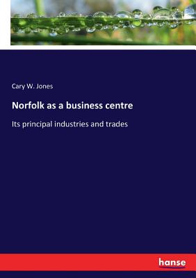 غلاف كتاب Norfolk as a business centre:Its principal industries and trades