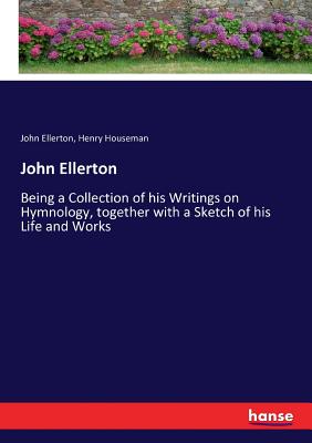 غلاف كتاب John Ellerton:Being a Collection of his Writings on Hymnology, together with a Sketch of his Life and Works
