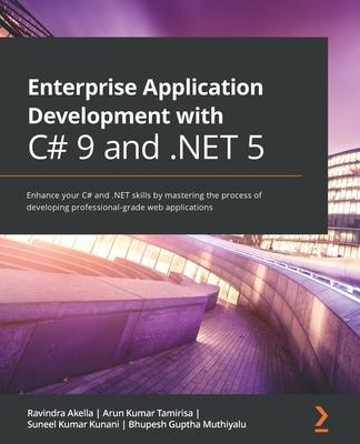 Enterprise Application Development with C# 9 and .NET 5: Enhance your C# and .NET skills by mastering the process of developing professional-grade web