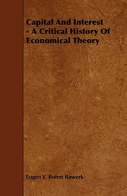 Capital And Interest - A Critical History Of Economical Theory