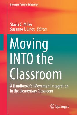 Moving INTO the Classroom : A Handbook for Movement Integration in the Elementary Classroom