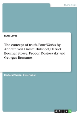 The concept of truth. Four Works by Annette von Droste Hülshoff, Harriet Beecher Stowe, Fyodor Dostoevsky and Georges Bernanos