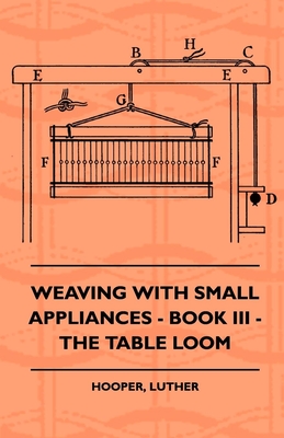 Weaving With Small Appliances - Book III - The Table Loom