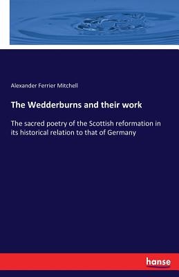 غلاف كتاب The Wedderburns and their work:The sacred poetry of the Scottish reformation in its historical relation to that of Germany
