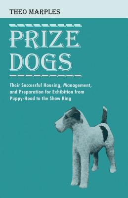 Prize Dogs - Their Successful Housing, Management, and Preparation for Exhibition from Puppy-Hood to the Show Ring