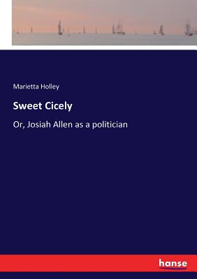 غلاف كتاب Sweet Cicely :Or, Josiah Allen as a politician