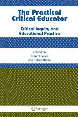 The Practical Critical Educator : Critical Inquiry and Educational Practice