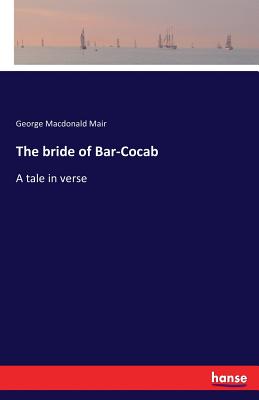 The bride of Bar-Cocab:A tale in verse