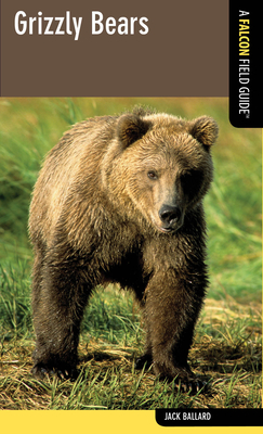 Grizzly Bears: A Falcon Field Guide, First Edition