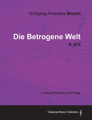 Wolfgang Amadeus Mozart - Die Betrogene Welt - K.474 - A Score for Voice and Piano
