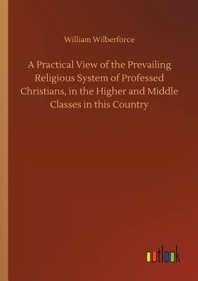 غلاف كتاب A Practical View of the Prevailing Religious System of Professed Christians, in the Higher and Middle Classes in this Country