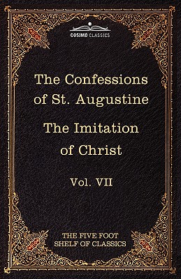 The Confessions of St. Augustine & the Imitation of Christ by Thomas Kempis: The Five Foot Shelf of Classics, Vol. VII (in 51 Volumes)